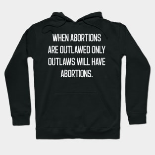 When Abortions Are Outlawed Only Outlaws Will Have Abortions Hoodie